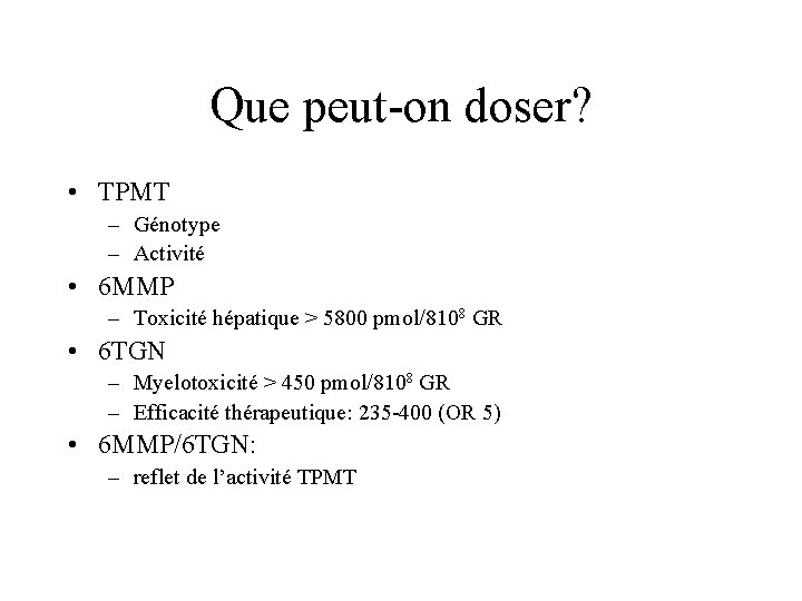 Que peut-on doser? • TPMT – Génotype – Activité • 6 MMP – Toxicité