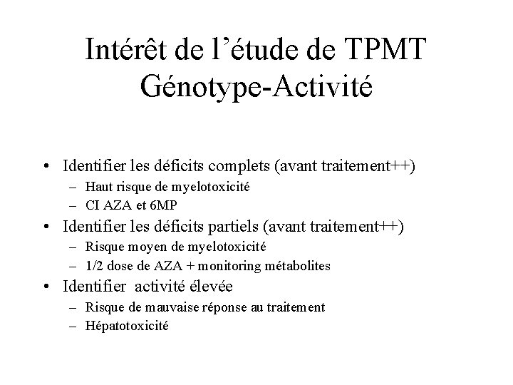 Intérêt de l’étude de TPMT Génotype-Activité • Identifier les déficits complets (avant traitement++) –
