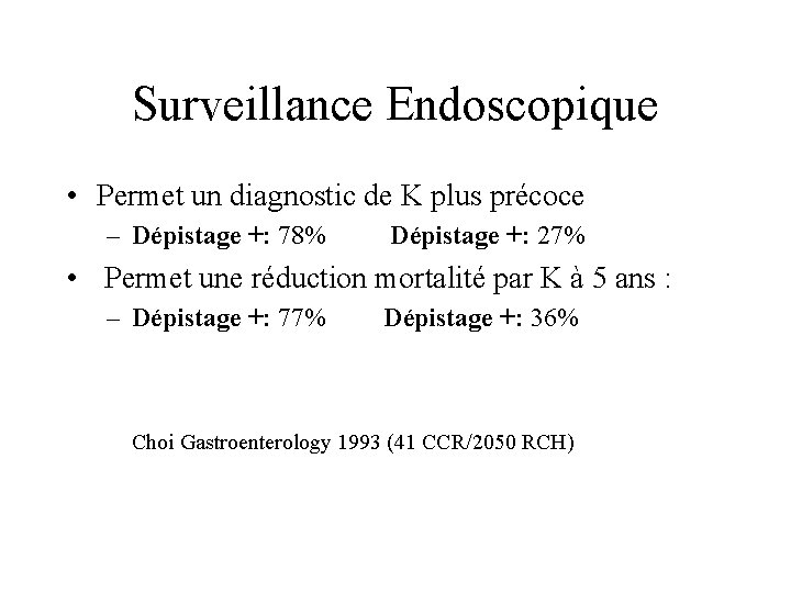 Surveillance Endoscopique • Permet un diagnostic de K plus précoce – Dépistage +: 78%