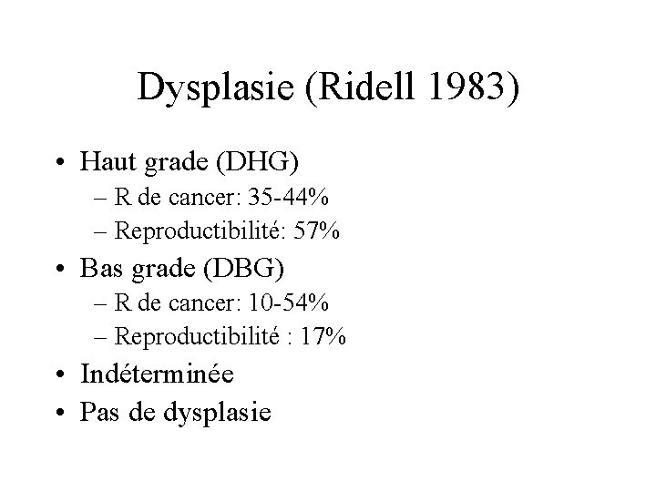 Dysplasie (Ridell 1983) • Haut grade (DHG) – R de cancer: 35 -44% –