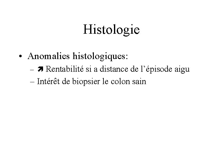 Histologie • Anomalies histologiques: – Rentabilité si a distance de l’épisode aigu – Intérêt