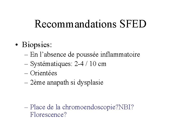 Recommandations SFED • Biopsies: – En l’absence de poussée inflammatoire – Systématiques: 2 -4