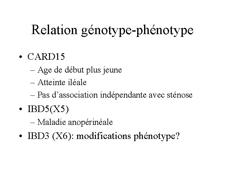 Relation génotype-phénotype • CARD 15 – Age de début plus jeune – Atteinte iléale