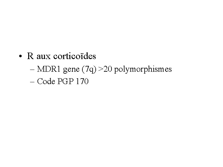  • R aux corticoïdes – MDR 1 gene (7 q) >20 polymorphismes –
