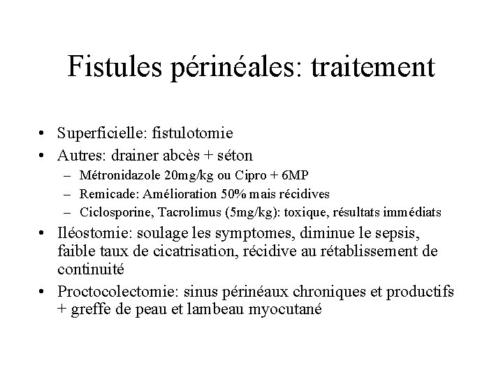 Fistules périnéales: traitement • Superficielle: fistulotomie • Autres: drainer abcès + séton – Métronidazole