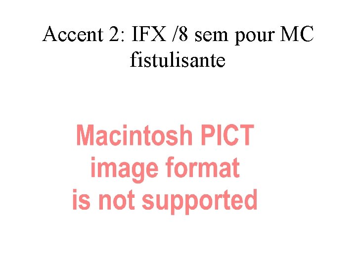 Accent 2: IFX /8 sem pour MC fistulisante 