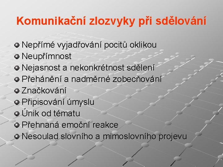 Komunikační zlozvyky při sdělování Nepřímé vyjadřování pocitů oklikou Neupřímnost Nejasnost a nekonkrétnost sdělení Přehánění