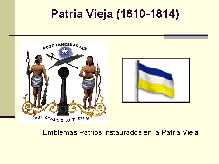 Patria Vieja (1810 -1814) Emblemas Patrios instaurados en la Patria Vieja 