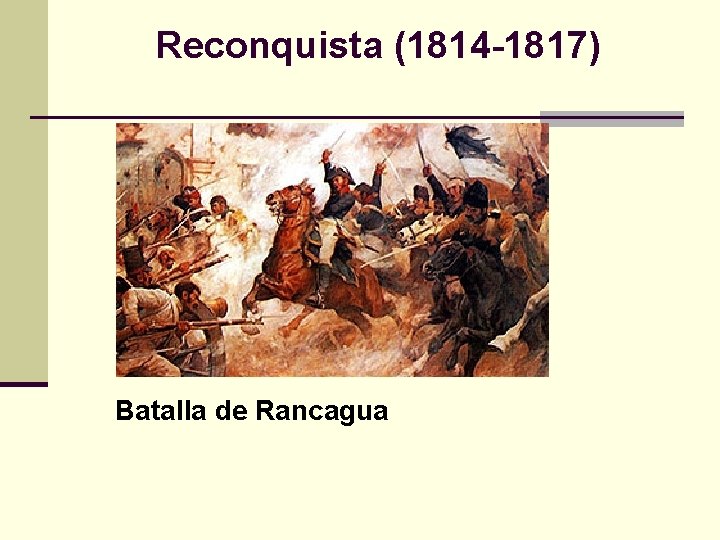 Reconquista (1814 -1817) Batalla de Rancagua 