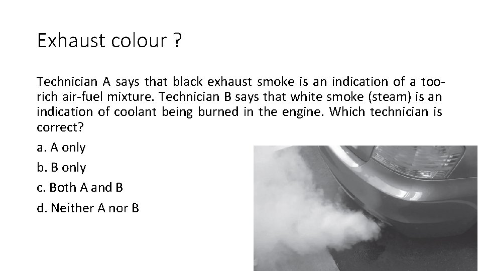 Exhaust colour ? Technician A says that black exhaust smoke is an indication of