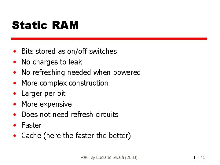 Static RAM • • • Bits stored as on/off switches No charges to leak