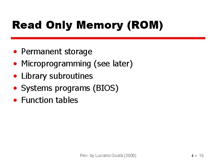 Read Only Memory (ROM) • • • Permanent storage Microprogramming (see later) Library subroutines