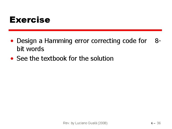 Exercise • Design a Hamming error correcting code for bit words • See the