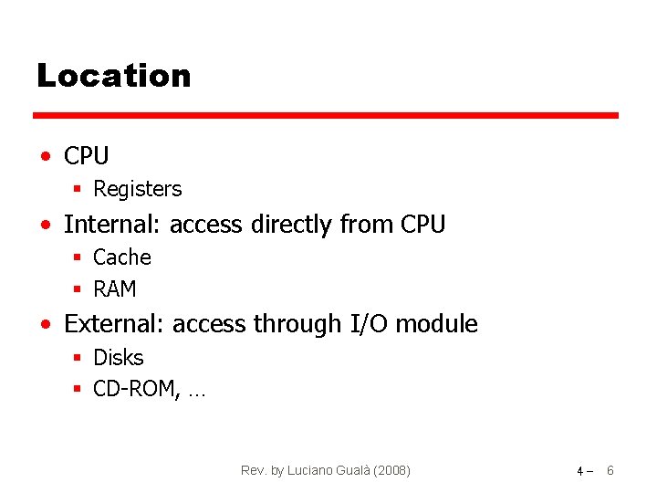 Location • CPU § Registers • Internal: access directly from CPU § Cache §
