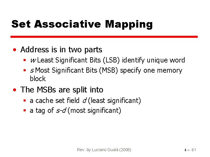 Set Associative Mapping • Address is in two parts § w Least Significant Bits