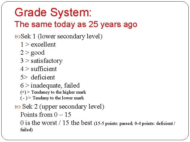 Grade System: The same today as 25 years ago Sek 1 (lower secondary level)