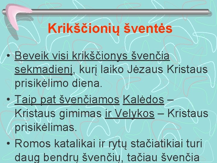 Krikščionių šventės • Beveik visi krikščionys švenčia sekmadienį, kurį laiko Jėzaus Kristaus prisikėlimo diena.