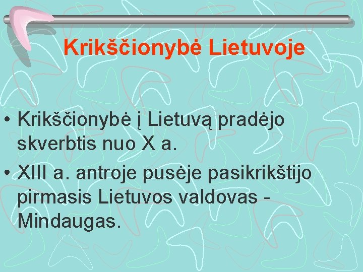 Krikščionybė Lietuvoje • Krikščionybė į Lietuvą pradėjo skverbtis nuo X a. • XIII a.