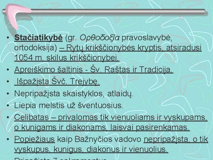  • Stačiatikybė (gr. Oρθοδοξία pravoslavybė, ortodoksija) – Rytų krikščionybės kryptis, atsiradusi 1054 m.