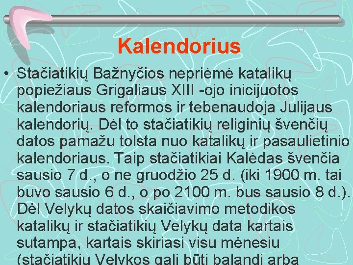 Kalendorius • Stačiatikių Bažnyčios nepriėmė katalikų popiežiaus Grigaliaus XIII -ojo inicijuotos kalendoriaus reformos ir