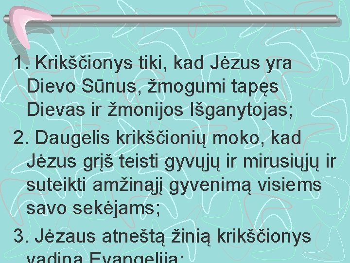 1. Krikščionys tiki, kad Jėzus yra Dievo Sūnus, žmogumi tapęs Dievas ir žmonijos Išganytojas;