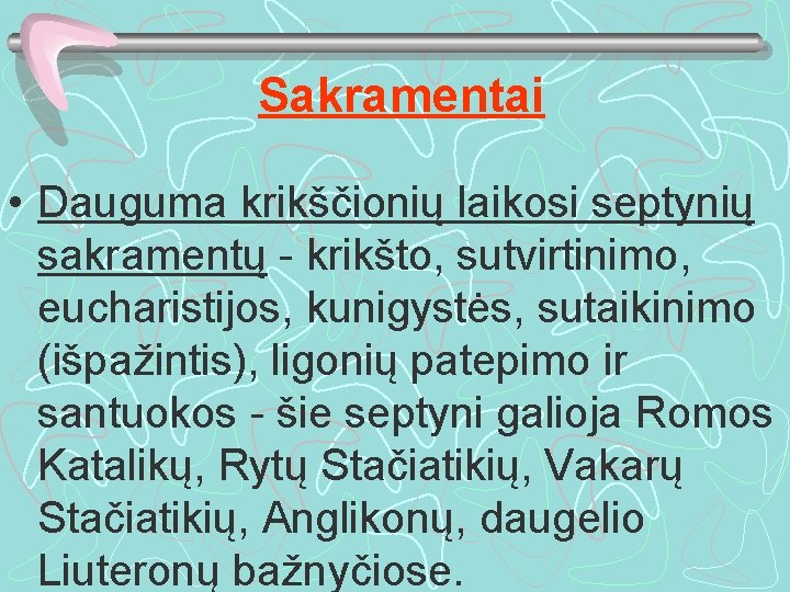 Sakramentai • Dauguma krikščionių laikosi septynių sakramentų - krikšto, sutvirtinimo, eucharistijos, kunigystės, sutaikinimo (išpažintis),