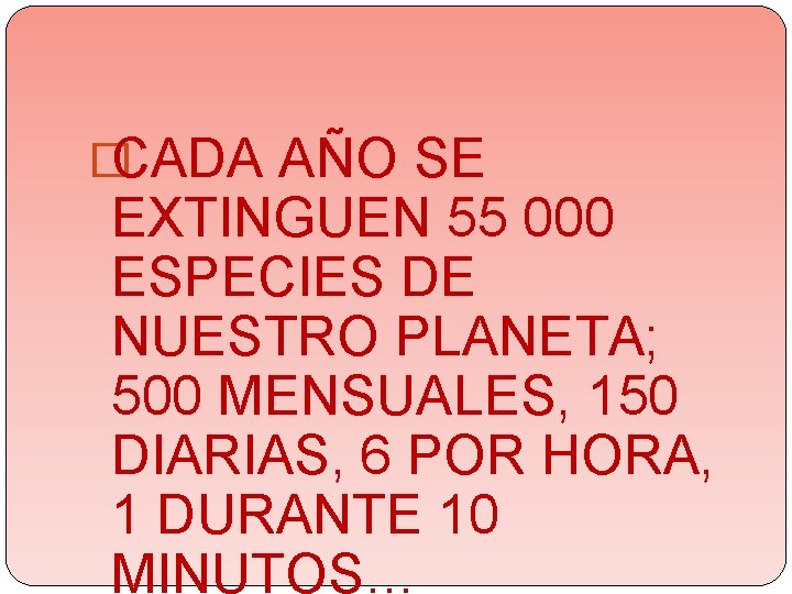 �CADA AÑO SE EXTINGUEN 55 000 ESPECIES DE NUESTRO PLANETA; 500 MENSUALES, 150 DIARIAS, �CADA AÑO SE EXTINGUEN 55 000 ESPECIES DE NUESTRO PLANETA; 500 MENSUALES, 150 DIARIAS,
