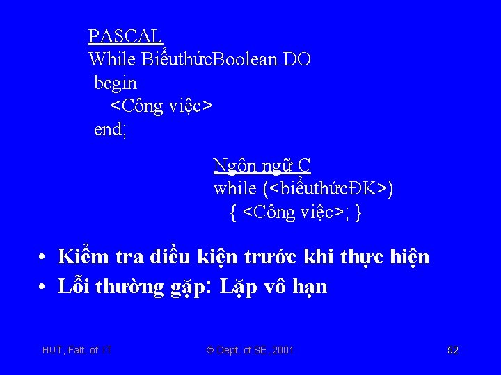 PASCAL While Biểuthức. Boolean DO begin <Công việc> end; Ngôn ngữ C while (<biểuthứcĐK>)