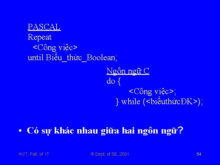 PASCAL Repeat <Công việc> until Biểu_thức_Boolean; Ngôn ngữ C do { <Công việc>; }