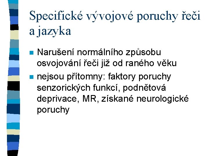 Specifické vývojové poruchy řeči a jazyka n n Narušení normálního způsobu osvojování řeči již