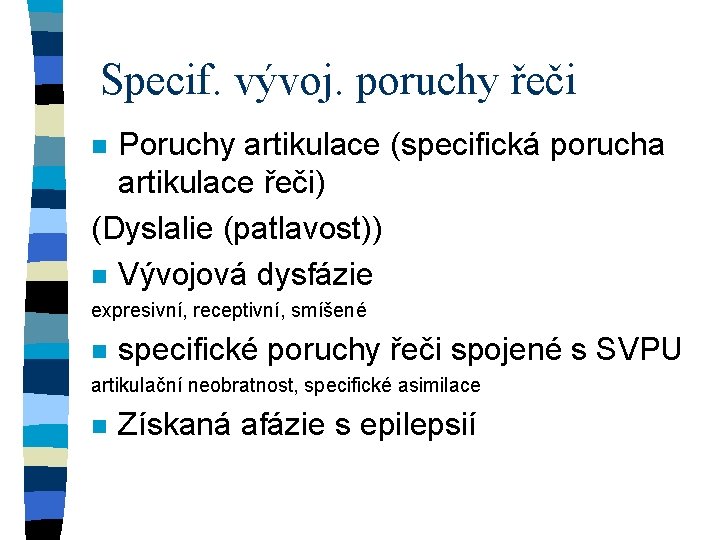 Specif. vývoj. poruchy řeči Poruchy artikulace (specifická porucha artikulace řeči) (Dyslalie (patlavost)) n Vývojová