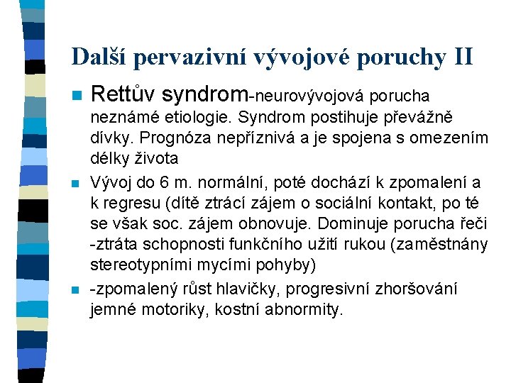Další pervazivní vývojové poruchy II n n n Rettův syndrom-neurovývojová porucha neznámé etiologie. Syndrom