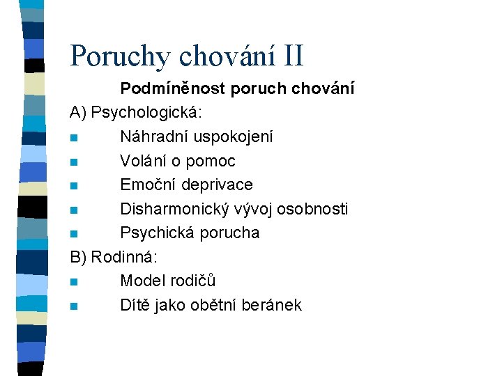 Poruchy chování II Podmíněnost poruch chování A) Psychologická: n Náhradní uspokojení n Volání o