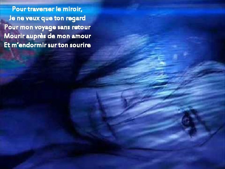Pour traverser le miroir, Je ne veux que ton regard Pour mon voyage sans Pour traverser le miroir, Je ne veux que ton regard Pour mon voyage sans