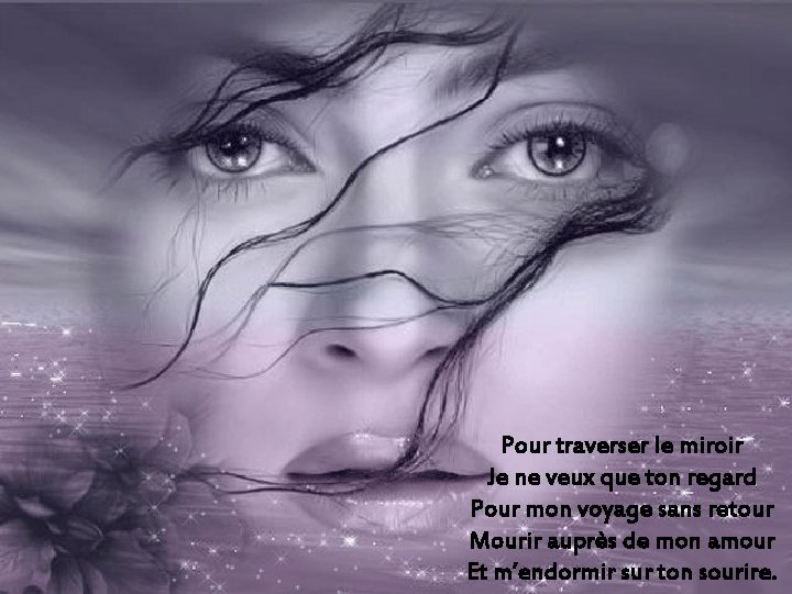 Pour traverser le miroir Je ne veux que ton regard Pour mon voyage sans