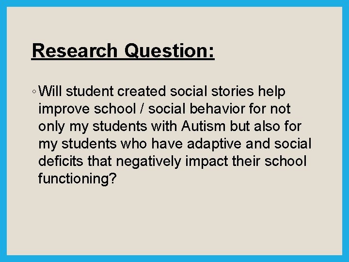 Research Question: ◦ Will student created social stories help improve school / social behavior