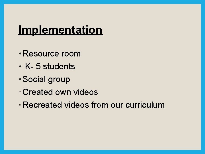 Implementation • Resource room • K- 5 students • Social group ◦ Created own