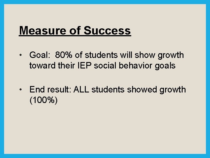 Measure of Success • Goal: 80% of students will show growth toward their IEP