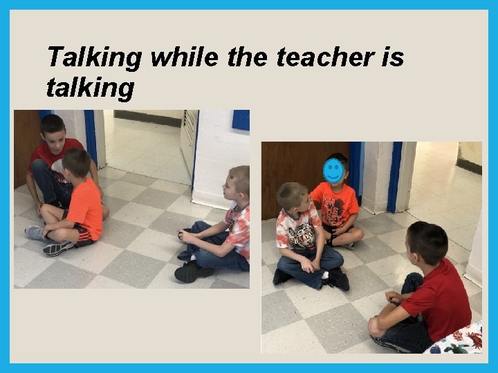 Talking while the teacher is talking 