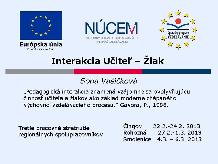 Interakcia Učiteľ – Žiak Soňa Vašíčková „Pedagogická interakcia znamená vzájomne sa ovplyvňujúcu činnosť učiteľa