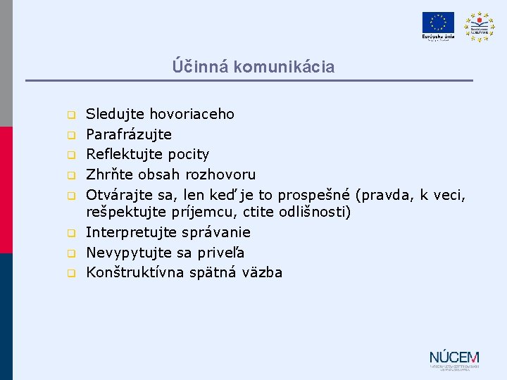 Účinná komunikácia q q q q Sledujte hovoriaceho Parafrázujte Reflektujte pocity Zhrňte obsah rozhovoru