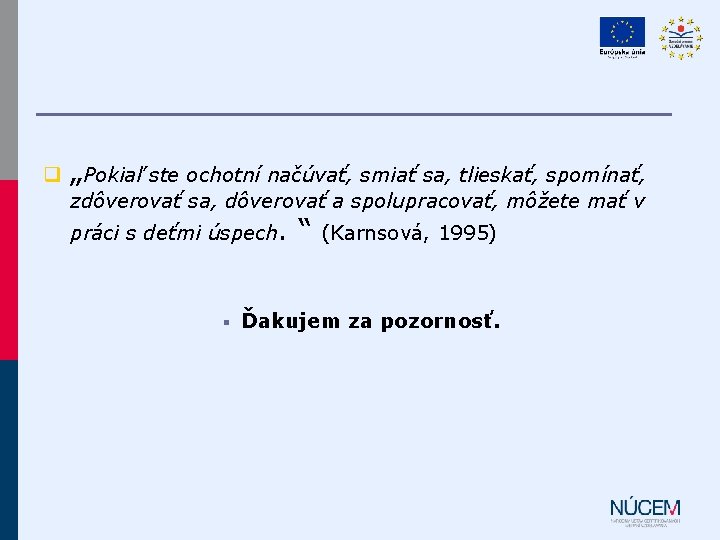 q „Pokiaľ ste ochotní načúvať, smiať sa, tlieskať, spomínať, zdôverovať sa, dôverovať a spolupracovať,