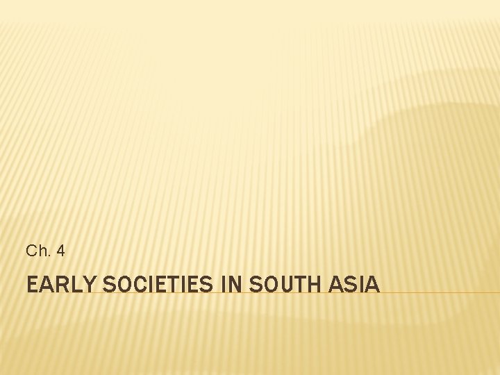 Ch. 4 EARLY SOCIETIES IN SOUTH ASIA 