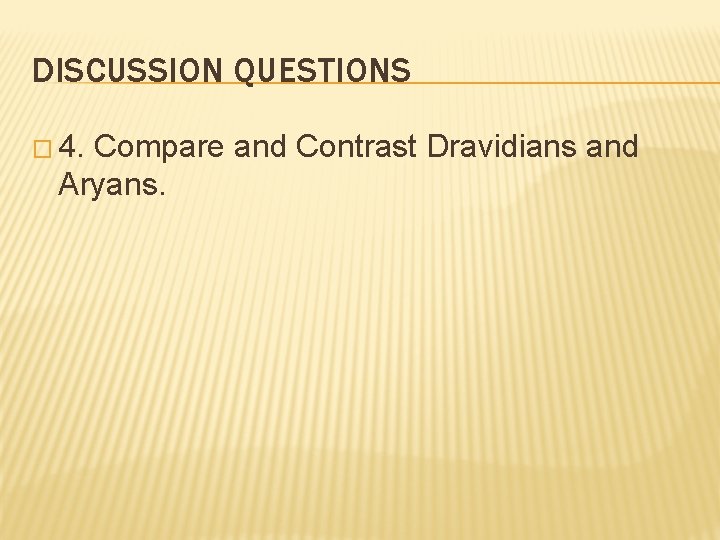DISCUSSION QUESTIONS � 4. Compare and Contrast Dravidians and Aryans. 