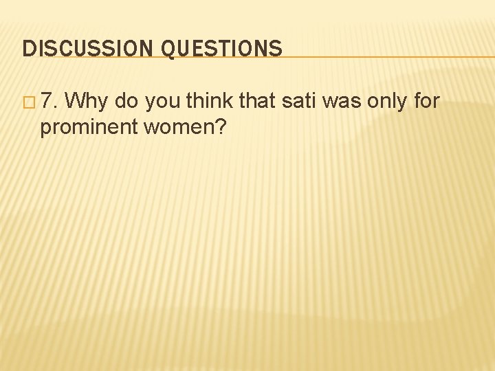 DISCUSSION QUESTIONS � 7. Why do you think that sati was only for prominent