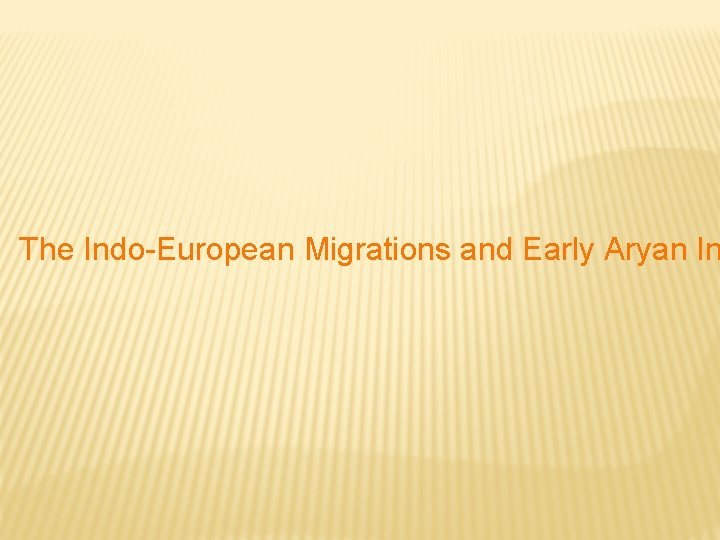 The Indo-European Migrations and Early Aryan In 