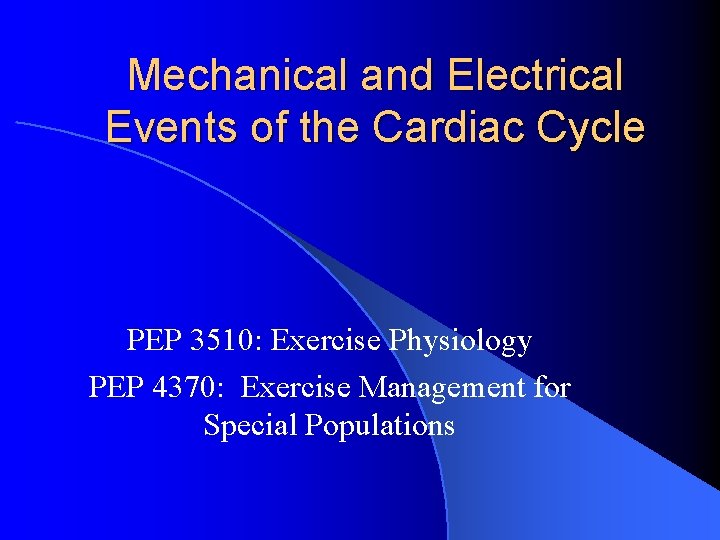 Mechanical and Electrical Events of the Cardiac Cycle PEP 3510: Exercise Physiology PEP 4370: