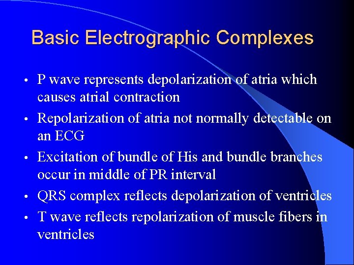 Basic Electrographic Complexes • • • P wave represents depolarization of atria which causes
