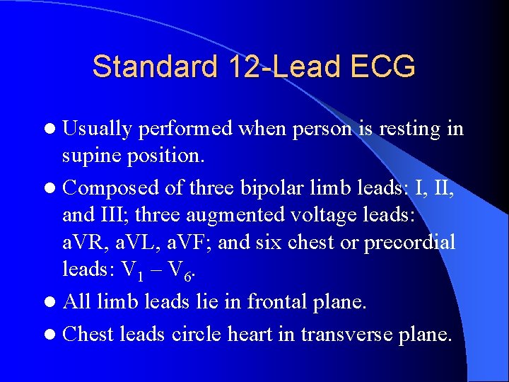 Standard 12 -Lead ECG l Usually performed when person is resting in supine position.