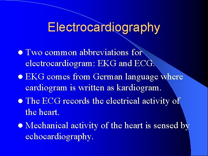 Electrocardiography l Two common abbreviations for electrocardiogram: EKG and ECG. l EKG comes from